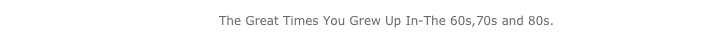 Tony James Goldmine Radio The Great Times You Grew Up In-The 60s,70s and 80s.